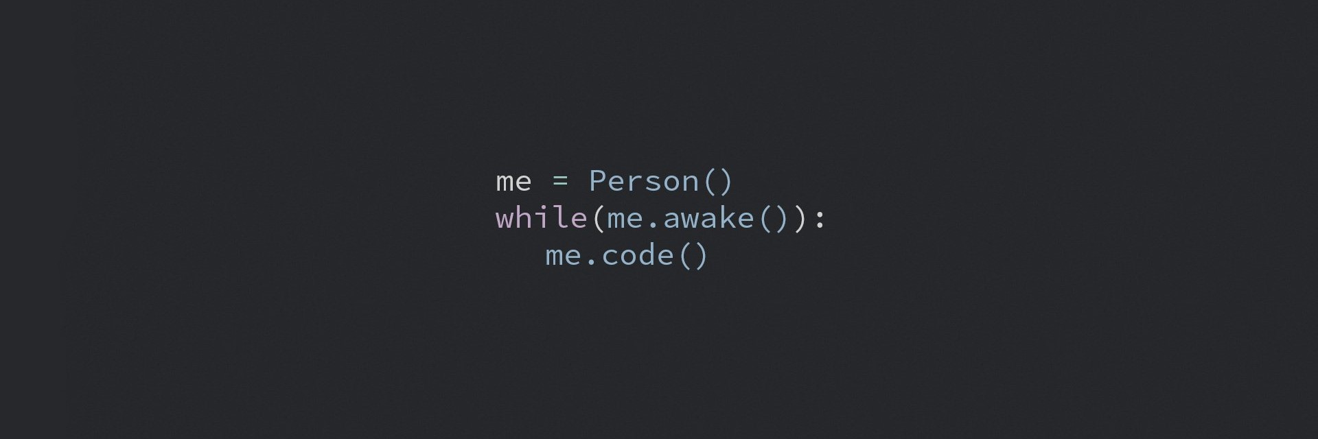I have been coding my whole life